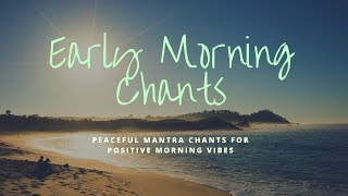 Early Morning Chants  Peaceful Positive Energy Mantras [upl. by Agosto808]