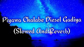 Piyawa Chalabe Diesel Gadiya Slowed And Reverb [upl. by Desma202]