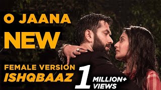 Ishqbaaz  O Jaana NEW Song Female Version Full [upl. by Nnylatsirk]