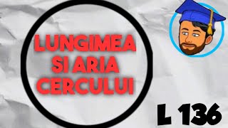 LUNGIMEA CERCULUI ȘI ARIA DISCULUI  Lecția 136 [upl. by Neret]