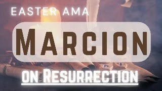 Easter AMA Marcion on Resurrection [upl. by Eleanor279]