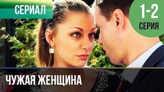 ▶️ Чужая женщина 1 и 2 серия  Мелодрама  Фильмы и сериалы  Русские мелодрамы [upl. by Dnalram]