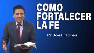 Cómo fortalecer la Fe  Pr Joel Flores  sermones adventistas [upl. by Yentrac]