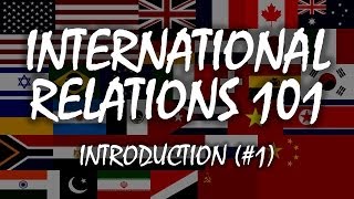 International Relations 101 1 Introduction [upl. by Bopp472]